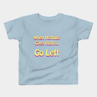 When Nothing Goes Right Go Left Retro Funny Kids T-Shirt